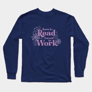 born to read, forced to work Long Sleeve T-Shirt